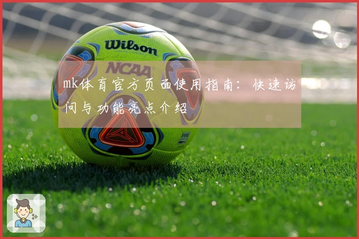 mk体育官方页面使用指南：快速访问与功能亮点介绍