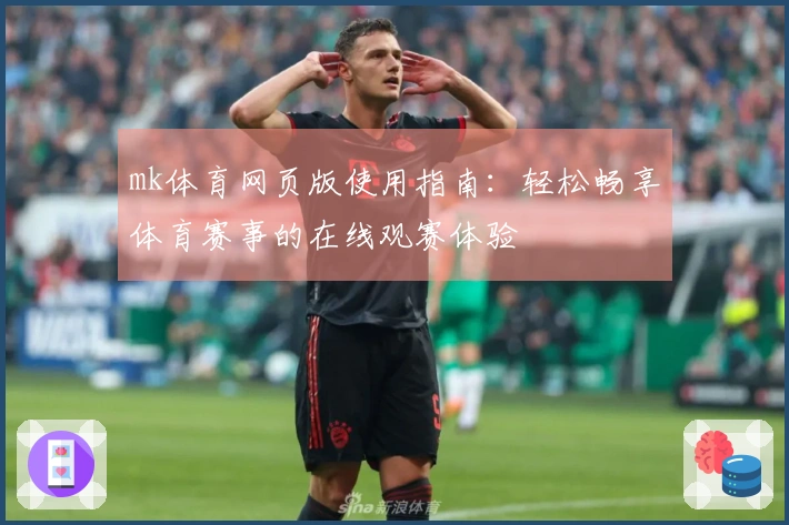 mk体育网页版使用指南:轻松畅享体育赛事的在线观赛体验