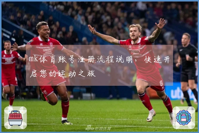 mk体育账号注册流程说明，快速开启您的运动之旅