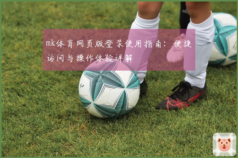 mk体育网页版登录使用指南：便捷访问与操作体验详解