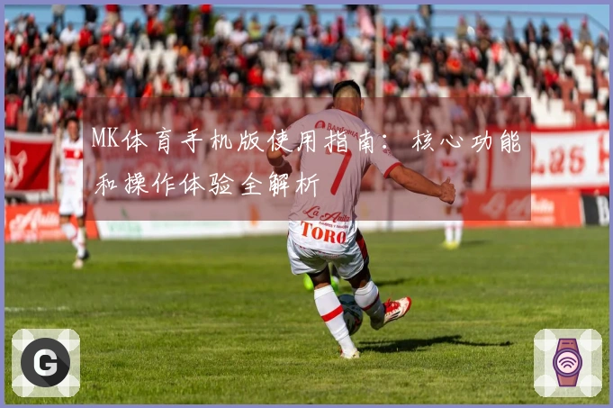 MK体育手机版使用指南：核心功能和操作体验全解析